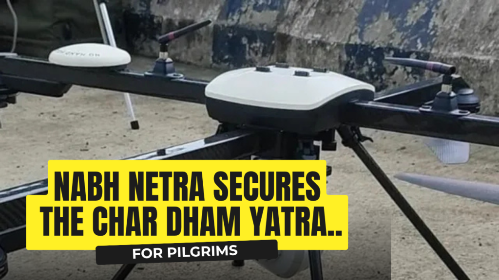 Nabh Netra Drone System Deployed to Secure Char Dham Yatra in Uttarakhand DRONES SECURE THE
CHAR DHAM ROUTE